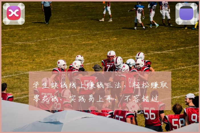 学生缺钱线上赚钱三法，轻松赚取零花钱，实践易上手，不容错过